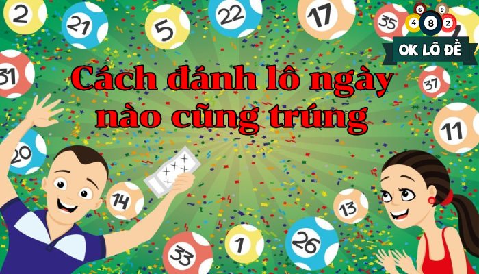 Cách đánh lô ngày nào cũng trúng theo lô về 2 nháy